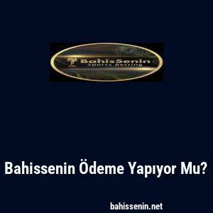 Bahissenin Ödeme Yapıyor Mu?