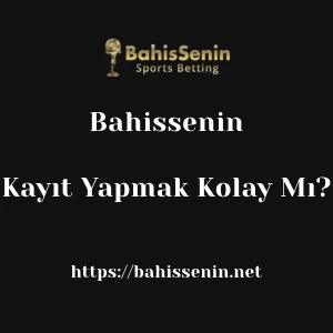 Bahissenin'ya Kayıt Yapmak Kolay Mı?